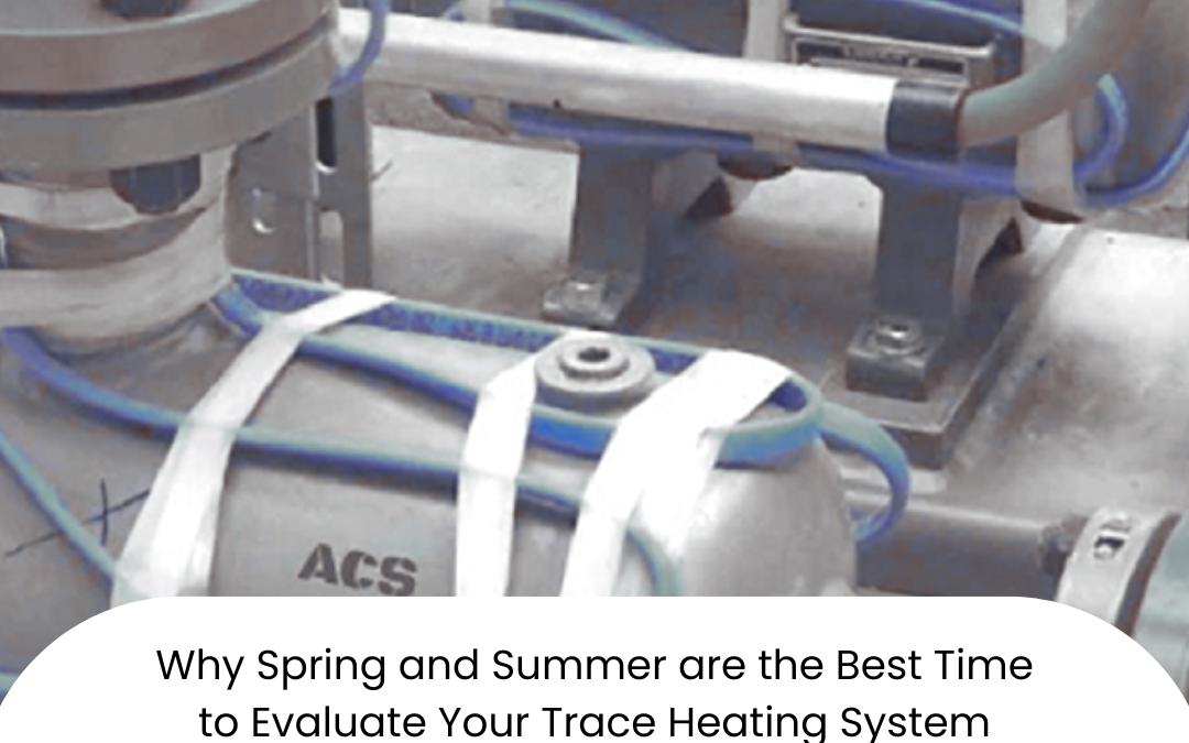 Why Spring and Summer are the Best Time to Evaluate Your Trace Heating System